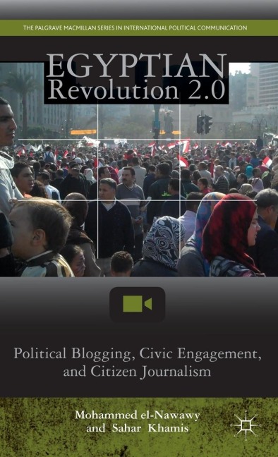 Egyptian Revolution 2.0: Political Blogging, Civic Engagement, and Citizen Journalism
