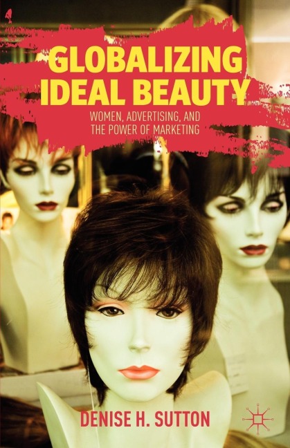 Globalizing Ideal Beauty: How Female Copywriters of the J. Walter Thompson Advertising Agency Redefined Beauty for the Twentieth Century
