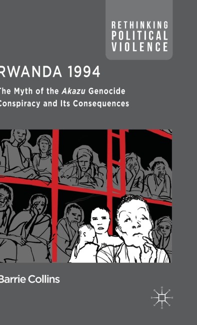 Rwanda 1994: The Myth of the Akazu Genocide Conspiracy and Its Consequences