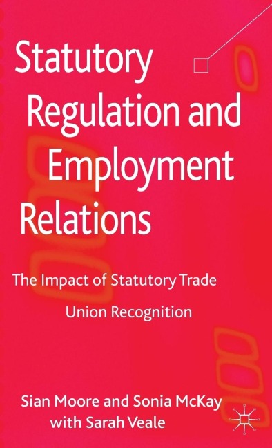Statutory Regulation and Employment Relations: The Impact of Statutory Trade Union Recognition
