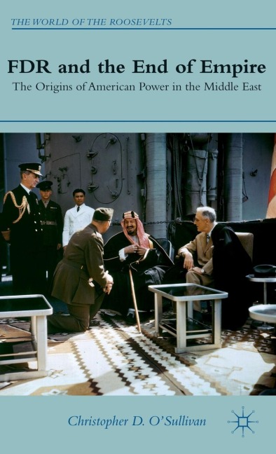 FDR and the End of Empire: The Origins of American Power in the Middle East