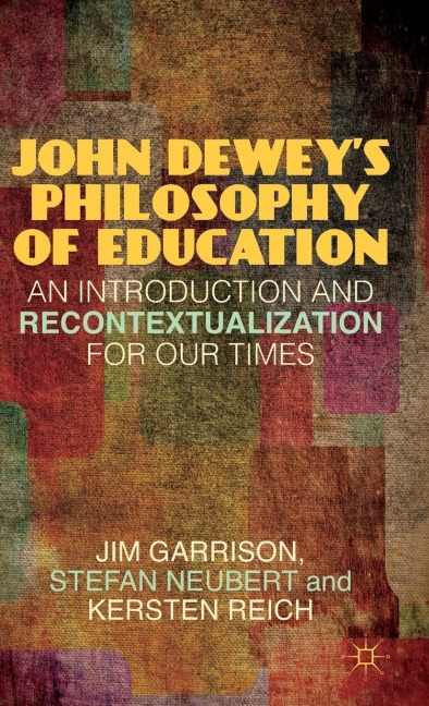 John Deweys Philosophy of Education: An Introduction and Recontextualization for Our Times