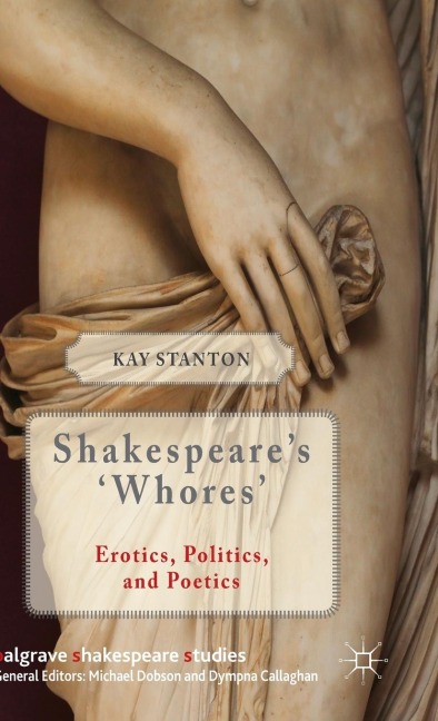 Shakespeares Whores: Erotics, Politics, and Poetics