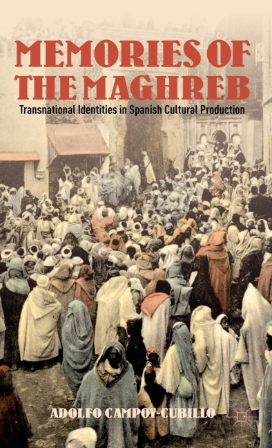 Memories of the Maghreb: Transnational Identities in Spanish Cultural Production