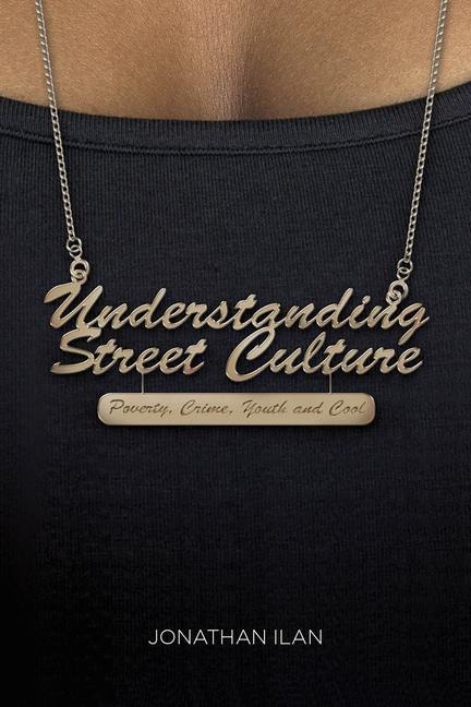 Understanding Street Culture: Poverty, Crime, Youth and Cool