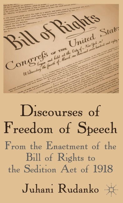 Discourses of Freedom of Speech: From the Enactment of the Bill of Rights to the Sedition Act of 1918
