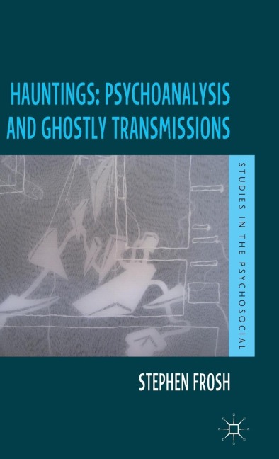 Hauntings: Psychoanalysis and Ghostly Transmissions