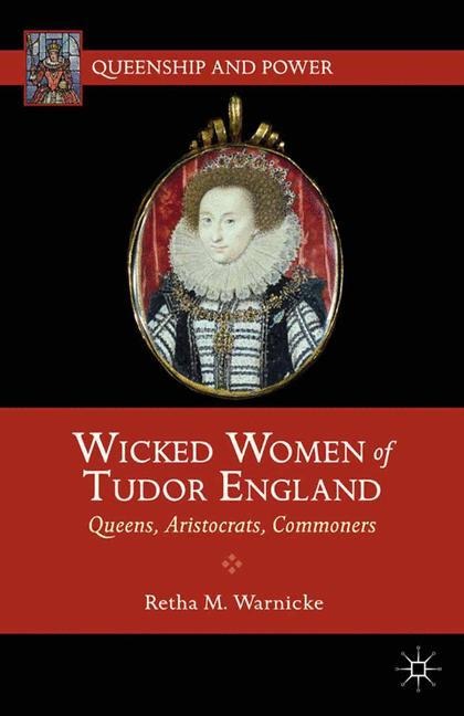 Wicked Women of Tudor England: Queens, Aristocrats, Commoners