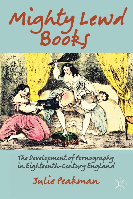 Mighty Lewd Books: The Development of Pornography in Eighteenth-Century England