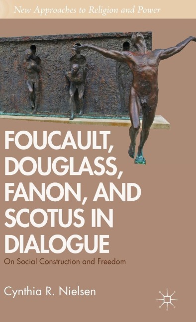 Foucault, Douglass, Fanon, and Scotus in Dialogue: On Social Construction and Freedom