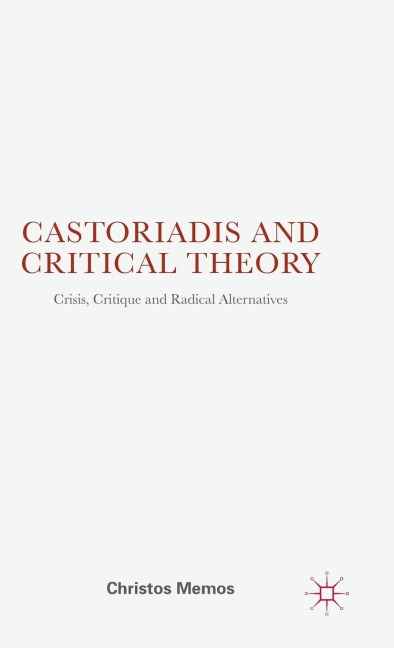 Castoriadis and Critical Theory: Crisis, Critique and Radical Alternatives