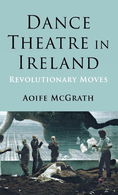 Dance Theatre in Ireland: Revolutionary Moves