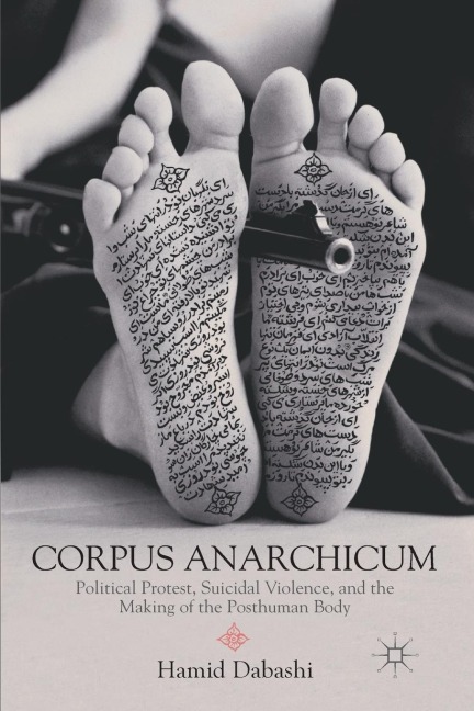 Corpus Anarchicum: Political Protest, Suicidal Violence, and the Making of the Posthuman Body