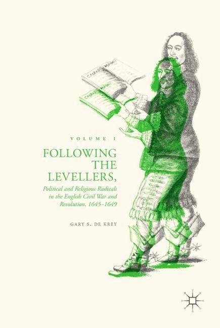 Following the Levellers, Volume One: Political and Religious Radicals in the English Civil War and Revolution, 1645-1649