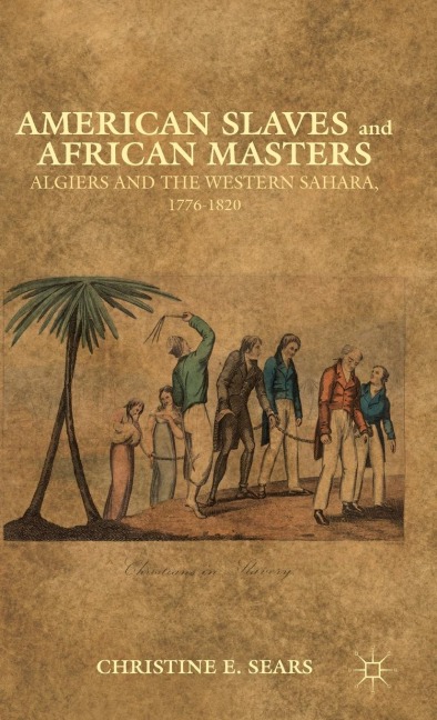 American Slaves and African Masters: Algiers and the Western Sahara, 1776-1820