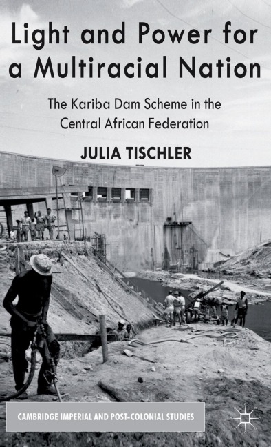 Light and Power for a Multiracial Nation: The Kariba Dam Scheme in the Central African Federation