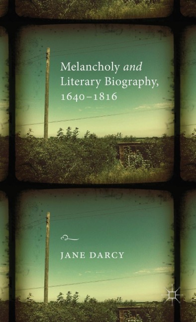 Melancholy and Literary Biography, 1640-1816