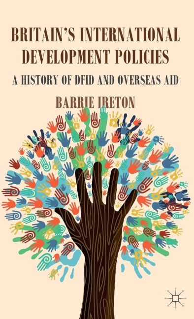 Britains International Development Policies: A History of DFID and Overseas Aid