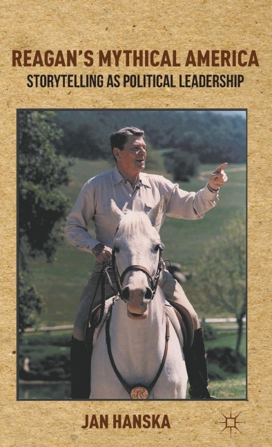 Reagans Mythical America: Storytelling as Political Leadership