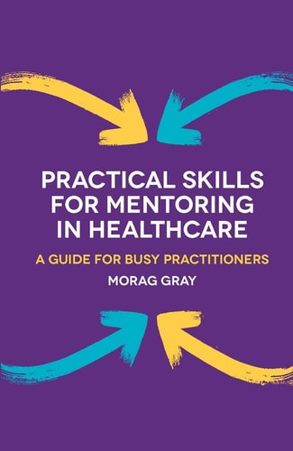 Practical Skills for Mentoring in Healthcare A Guide for Busy Practitioners