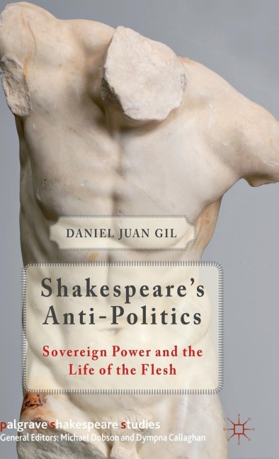Shakespeare's Anti-Politics: Sovereign Power and the Life of the Flesh