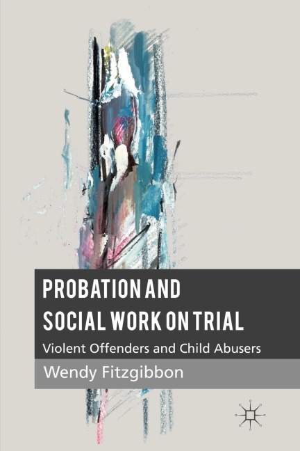 Probation and Social Work on Trial: Violent Offenders and Child Abusers