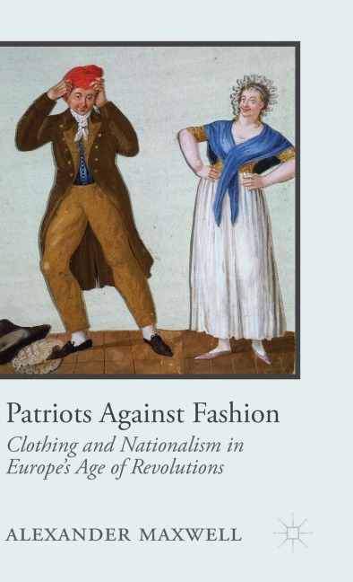 Patriots Against Fashion: Clothing and Nationalism in Europes Age of Revolutions