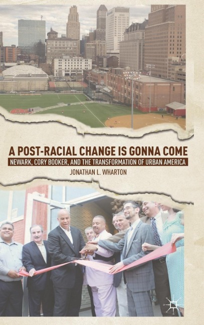A Post-Racial Change Is Gonna Come: Newark, Cory Booker, and the Transformation of Urban America