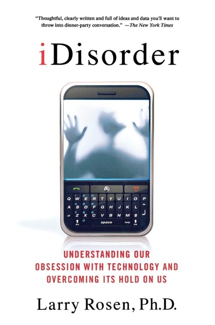 iDisorder: Understanding Our Obsession with Technology and Overco