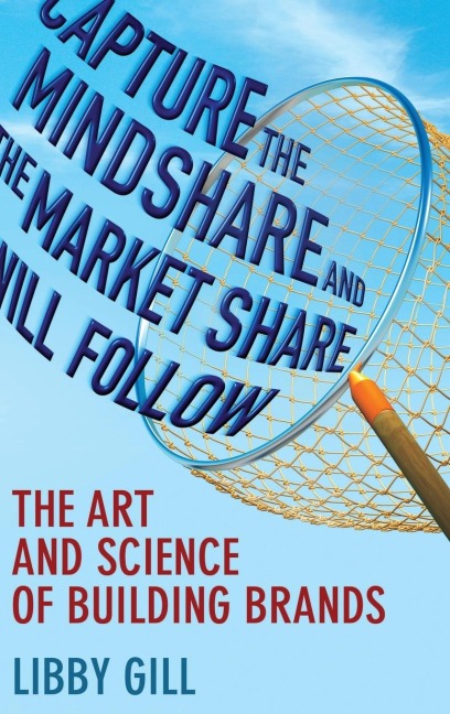 Capture the Mindshare and the Market Share Will Follow: The Art and Science of Building Brands