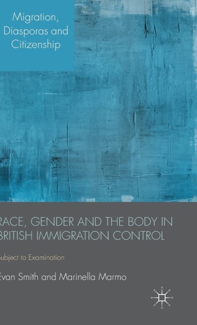Race, Gender and the Body in British Immigration Control: Subject to Examination