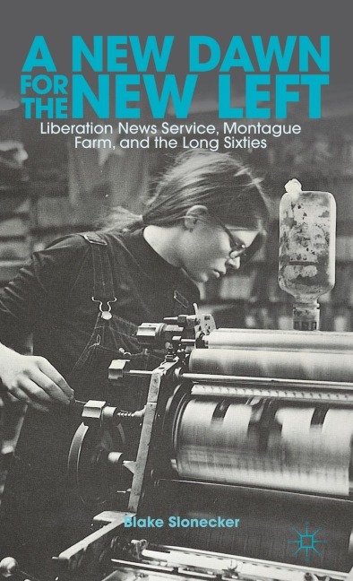 A New Dawn for the New Left: Liberation News Service, Montague Farm, and the Long Sixties