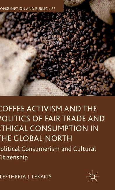 Coffee Activism and the Politics of Fair Trade and Ethical Consumption in the Global North: Political Consumerism and Cultural Citizenship