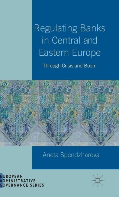 Regulating Banks in Central and Eastern Europe: Through Crisis and Boom