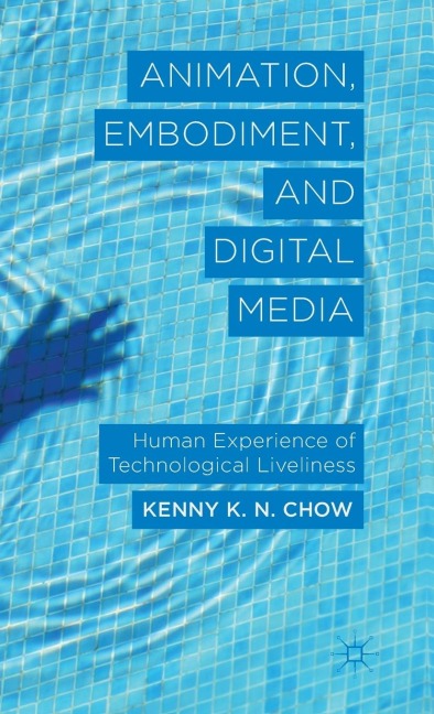 Animation, Embodiment, and Digital Media: Human Experience of Technological Liveliness