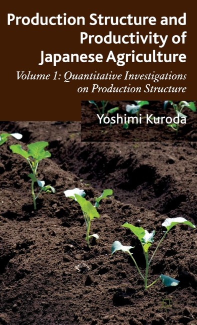 Production Structure and Productivity of Japanese Agriculture: Volume 1: Quantitative Investigations on Production Structure