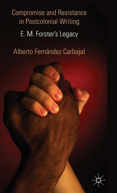 Compromise and Resistance in Postcolonial Writing: E. M. Forsters Legacy