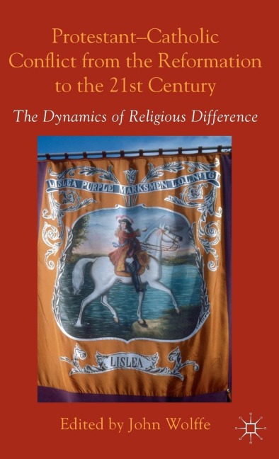 Protestant-Catholic Conflict from the Reformation to the 21st Century: The Dynamics of Religious Difference