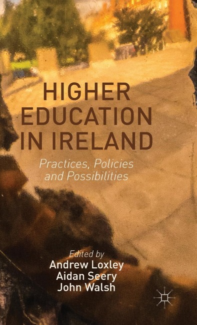 Higher Education in Ireland: Practices, Policies and Possibilities