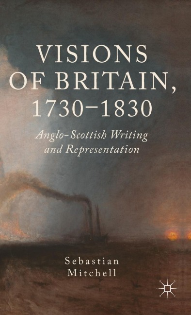 Visions of Britain, 1730-1830: Anglo-Scottish Writing and Representation