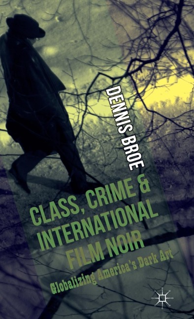 Class, Crime and International Film Noir: Globalizing Americas Dark Art