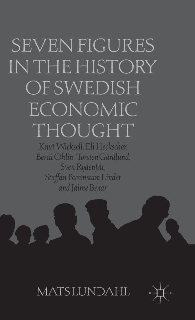 Seven Figures in the History of Swedish Economic Thought: Knut Wicksell, Eli Heckscher, Bertil Ohlin, Torsten Gårdlund, Sven Rydenfelt, Staffan Burenstam Linder and Jaime Behar