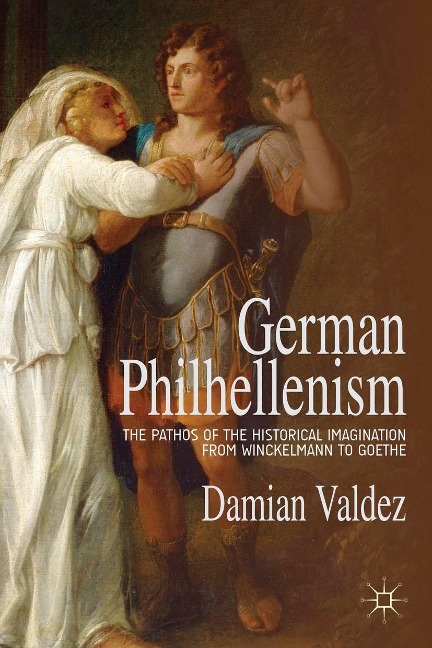 German Philhellenism: The Pathos of the Historical Imagination from Winckelmann to Goethe