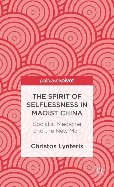 The Spirit of Selflessness in Maoist China: Socialist Medicine and the New Man