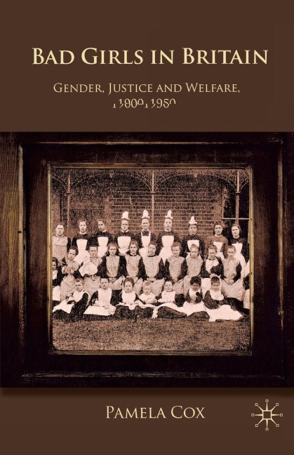 Gender, Justice and Welfare in Britain,1900-1950: Bad Girls in Britain, 1900-1950