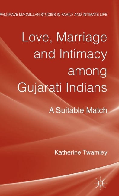 Love, Marriage and Intimacy Among Gujarati Indians: A Suitable Match