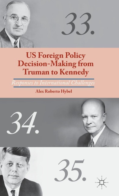 US Foreign Policy Decision-Making from Truman to Kennedy: Responses to International Challenges