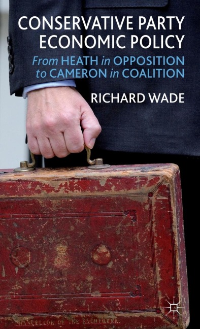 Conservative Party Economic Policy: From Heath in Opposition to Cameron in Coalition