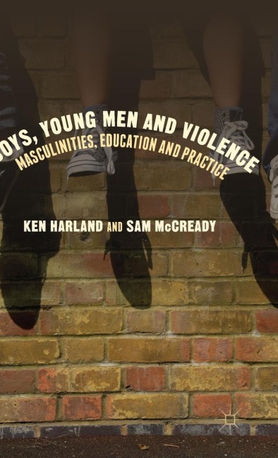 Boys, Young Men and Violence: Masculinities, Education and Practice