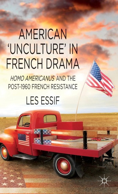 American 'unculture' in French Drama: Homo Americanus and the Post-1960 French Resistance
